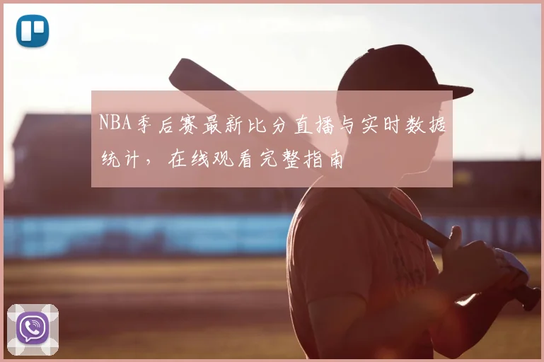 NBA季后赛最新比分直播与实时数据统计,在线观看完整指南