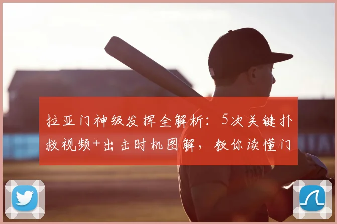 拉亚门神级发挥全解析:5次关键扑救视频+出击时机图解,教你读懂门将价值